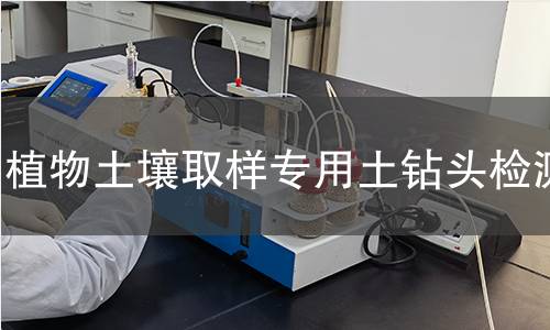 植物土壤取样专用土钻头检测