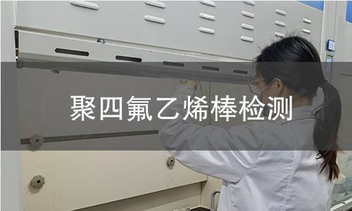 聚四氟乙烯棒检测