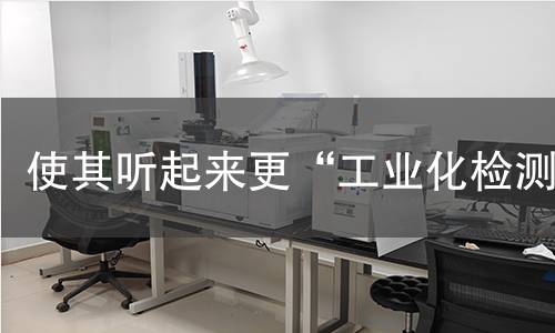 使其听起来更“工业化检测